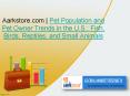 Pet Population and Pet Owner Trends in the U.S.: Fish, Birds, Reptiles, and Small Animals PowerPoint PPT Presentation