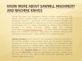 Know more about sawmill machinery and machine knives PowerPoint PPT Presentation