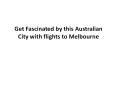Get Fascinated by this Australian City with flights to Melbourne