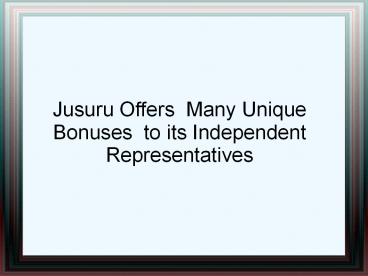 Jusuru Offers  Many Unique Bonuses  to its Independent Representatives