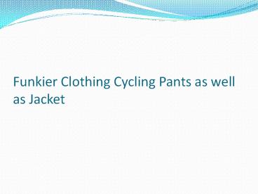 Funkier Clothing Cycling Pants as well as Jacket