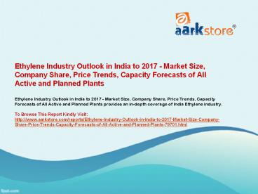 Ethylene Industry Outlook in India to 2017 - Market Size, Company Share, Price Trends, Capacity Forecasts of All Active and Planned Plants