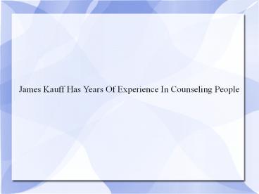 James Kauff Has Years Of Experience In Counseling People