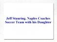 Jeff Stauring, Naples Coaches Soccer Team with his Daughter PowerPoint PPT Presentation