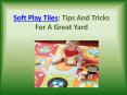 Soft Play Tiles: Tips And Tricks For A Great Yard PowerPoint PPT Presentation