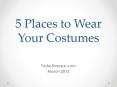 5 Places to Wear Your Costumes PowerPoint PPT Presentation