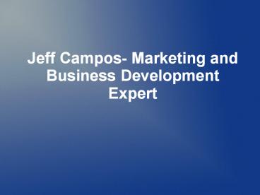 Jeff Campos- Marketing and Business Development Expert