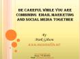 Be careful while combining  EMAIL MARKETING and social media. PowerPoint PPT Presentation