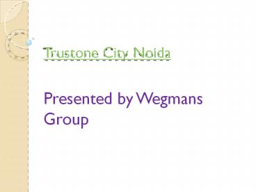 Trustone City Noida Presented by Wegmans Group