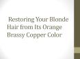 Restoring Your Blonde Hair from Its Orange Brassy Copper Color PowerPoint PPT Presentation