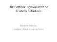 The Catholic Revival and the Cristero Rebellion PowerPoint PPT Presentation