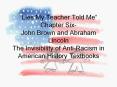 Lies My Teacher Told Me Chapter Six- John Brown and Abraham Lincoln The Invisibility of Anti-Racism in American History Textbooks PowerPoint PPT Presentation