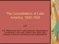 The Consolidation of Latin America, 1830-1920 PowerPoint PPT Presentation