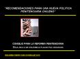 RECOMENDACIONES PARA UNA NUEVA POLITICA PENITENCIARIA CHILENO     CONSEJO PARA LA REFORMA PENITENCIARIA cEJA-JSCA-U.DE CHILE-MINJU-FLACSO-PAZ CIUDADANA PowerPoint PPT Presentation