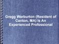 Gregg Warburton (Resident of Canton, MA) Is An Experienced Professional PowerPoint PPT Presentation