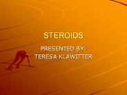 STEROIDS PRESENTED BY: TERESA KLAWITTER What are Steroids