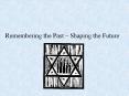 Remembering the Past – Shaping the Future PowerPoint PPT Presentation