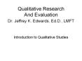 Qualitative Research And Evaluation Dr. Jeffrey K. Edwards, Ed.D., LMFT PowerPoint PPT Presentation