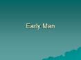 Early Man PowerPoint PPT Presentation