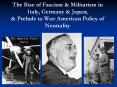 The Rise of Fascism & Militarism in Italy, Germany & Japan; & Prelude to War: American Policy of Neutrality PowerPoint PPT Presentation