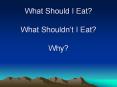 What Should I Eat? What Shouldn’t I Eat? Why? PowerPoint PPT Presentation