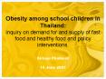 Obesity among school children in Thailand: inquiry on demand for and supply of fast food and healthy food and policy interventions. PowerPoint PPT Presentation