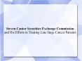 Steven Cantor Securities Exchange Commission and His Efforts in Treating Late Stage Cancer Patients PowerPoint PPT Presentation