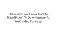 All-in-one XAVC Converter to convert XAVC video to FLV/MP4/AVI/MOV/WMV PowerPoint PPT Presentation