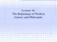 Lecture 16: The Beginnings of Modern Science and Philosophy PowerPoint PPT Presentation