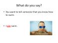 What do you say? You want to tell someone that you know how PowerPoint PPT Presentation