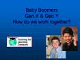 Baby Boomers Gen X & Gen Y How do we work together? PowerPoint PPT Presentation