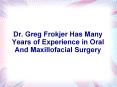 Dr. Greg Frokjer Has Many Years of Experience in Oral And Maxillofacial Surgery PowerPoint PPT Presentation