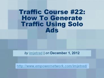 Traffic Course #22: How To Generate Traffic Using Solo Ads