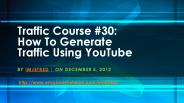 Traffic Course #30: How To Generate Traffic Using YouTube