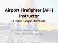 Airport Firefighter (AFF) Instructor Online Requalification PowerPoint PPT Presentation
