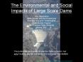 The Environmental and Social Impacts of Large Scale Dams PowerPoint PPT Presentation