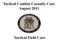 Tactical Field Care Tactical Combat Casualty Care August PowerPoint PPT Presentation