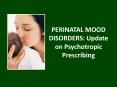 PERINATAL MOOD DISORDERS: Update on Psychotropic Prescribing PowerPoint PPT Presentation