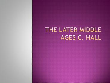 The later middle ages (edited) C. Hall presentation | free to download
