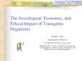 The Sociological, Economic, and Ethical Impact of Transgenic Organisms PowerPoint PPT Presentation