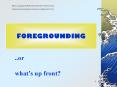 FOREGROUNDING PowerPoint PPT Presentation