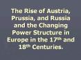 The Rise of Austria, Prussia, and Russia and the Changing Power Structure in Europe in the 17th and 18th Centuries. PowerPoint PPT Presentation