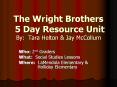 The Wright Brothers  5 Day Resource Unit By: Tara Helton & Jay McCollum PowerPoint PPT Presentation