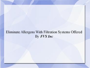 Eliminate Allergens With Filtration Systems Offered By FVS Inc