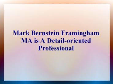 Mark Bernstein Framingham MA is A Detail-oriented Professional