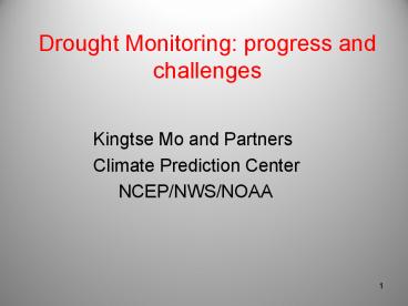 Drought Monitoring: progress and challenges Kingtse Mo and