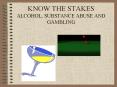 KNOW THE STAKES ALCOHOL, SUBSTANCE ABUSE AND GAMBLING PowerPoint PPT Presentation