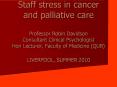 Staff stress in cancer and palliative care Professor Robin Davidson Consultant Clinical Psychologist Hon Lecturer, Faculty of Medicine (QUB) LIVERPOOL, SUMMER 2010 PowerPoint PPT Presentation