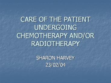 CARE OF THE PATIENT UNDERGOING CHEMOTHERAPY AND/OR RADIOTHERAPY