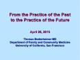 From the Practice of the Past to the Practice of the Future  April 26, 2010 Thomas Bodenheimer MD Department of Family and Community Medicine University of California, San Francisco PowerPoint PPT Presentation